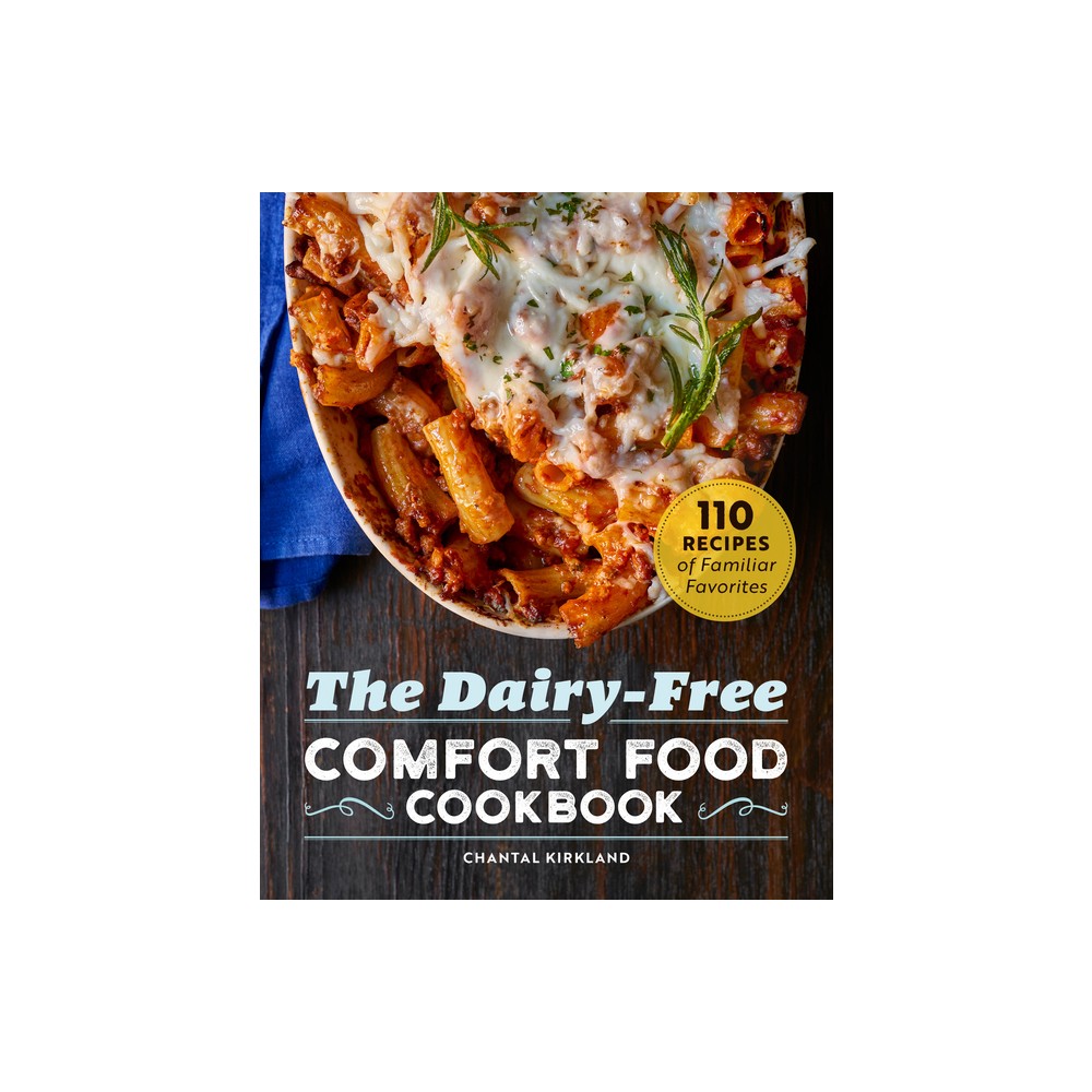 The Dairy-Free Comfort Food Cookbook - by Chantal Kirkland (Paperback)