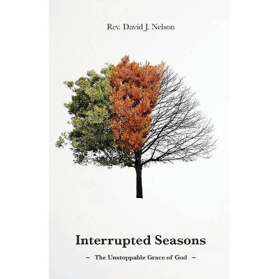 Interrupted Seasons - by  David J Nelson (Paperback)