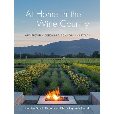 At Home in the Wine Country - by  Heather Sandy Hebert & Chase Reynolds Ewald (Hardcover)