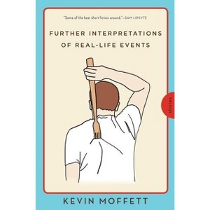 Further Interpretations of Real-Life Events - by  Kevin Moffett (Paperback) - 1 of 1