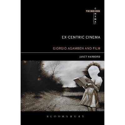 Ex-centric Cinema Giorgio Agamben and Film Archaeology - (Thinking Cinema) by  Janet Harbord (Paperback)