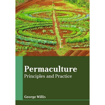 Permaculture: Principles and Practice - by  George Willis (Hardcover)