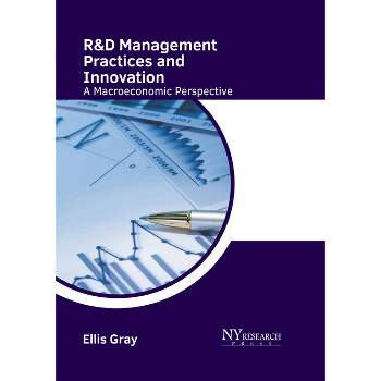 R&d Management Practices and Innovation: A Macroeconomic Perspective - by  Ellis Gray (Hardcover)
