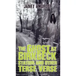 The Ghost at Birkbeck Station and Other Terse Verse - by  Janet Ambrose (Hardcover)