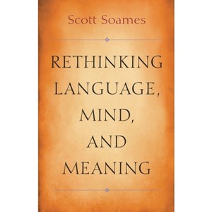 Rethinking Language, Mind, and Meaning - (Carl G. Hempel Lecture) by  Scott Soames (Paperback) - 1 of 1