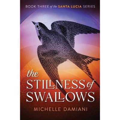 The Stillness of Swallows - (Santa Lucia) by  Michelle Damiani (Paperback)