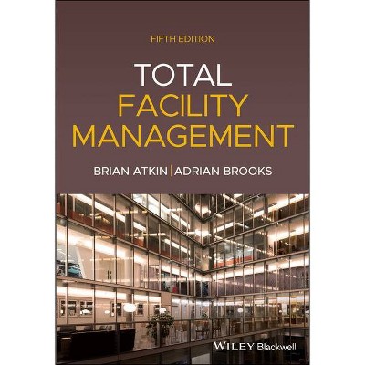 Total Facility Management, 5th Edition - by  Brian Atkin & Adrian Brooks (Paperback)