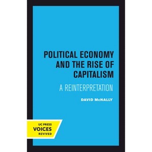 Political Economy and the Rise of Capitalism - by  David McNally (Paperback) - 1 of 1