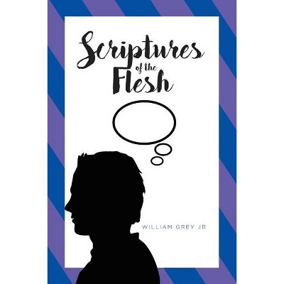 Scriptures of the Flesh - by  William Grey (Paperback)