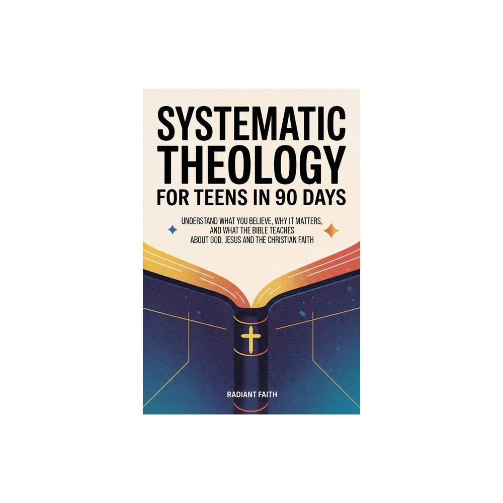 Systematic Theology for Teens in 90 Days - by Radiant Faith (Paperback)