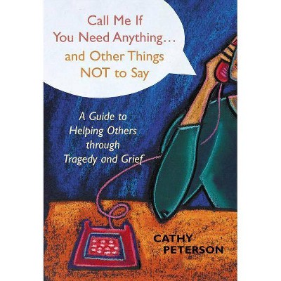 Call Me If You Need Anything and Other Things Not to Say - by  Cathy Peterson (Paperback)