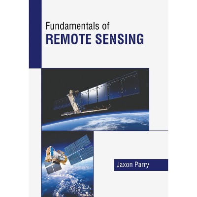 Fundamentals of Remote Sensing - by  Jaxon Parry (Hardcover)
