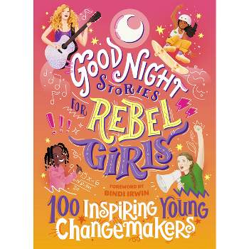 Good Night Stories for Rebel Girls: 100 Inspiring Young Changemakers - by  Jess Harriton & Maithy Vu & Bindi Irwin & Rebel Girls (Hardcover)