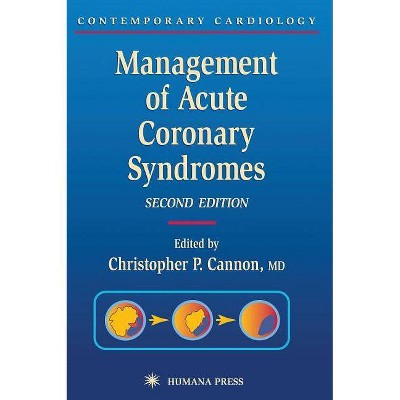 Management of Acute Coronary Syndromes - (Contemporary Cardiology) 2nd Edition by  Christopher P Cannon (Hardcover)