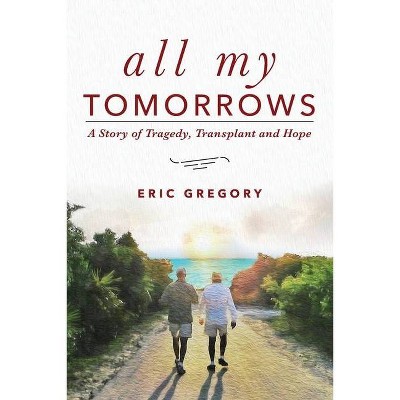 All My Tomorrows - by  Eric Gregory (Paperback)