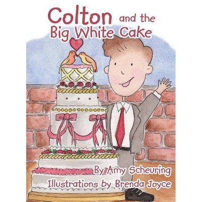 Colton and the Big White Cake - by  Amy Scheuring (Hardcover)