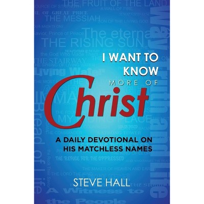 I Want to Know More of Christ - by  Steve Hall (Paperback)