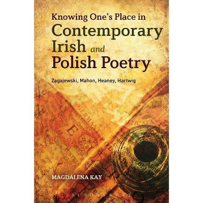 Knowing One's Place in Contemporary Irish and Polish Poetry - by  Magdalena Kay (Paperback)