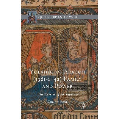 Yolande of Aragon (1381-1442) Family and Power - (Queenship and Power) by  Zita Eva Rohr (Paperback)