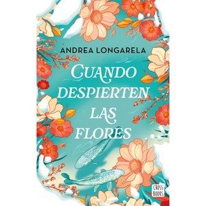 Cuando Despierten Las Flores (Novela) / When the Flowers Bloom Again (a Novel) - by  Andrea Longarela (Paperback) - 1 of 1