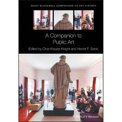 A Companion to Public Art - (Blackwell Companions to Art History) by  Harriet F Senie & Dana Arnold & Cher Krause Knight (Paperback)