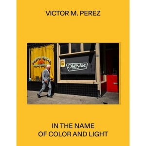 Víctor M. Pérez: In the Name of Color and Light - (Hardcover) - 1 of 1