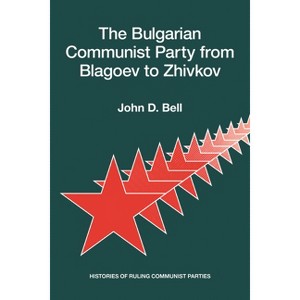 The Bulgarian Communist Party from Blagoev to Zhivkov - (Histories of Ruling Communist Parties) by  John D Bell (Paperback) - 1 of 1
