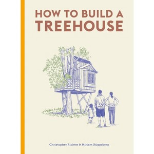 How to Build a Treehouse - by  Christopher Richter (Hardcover) - 1 of 1