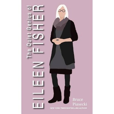 The Quiet Genius of Eileen Fisher - by  Bruce Piasecki (Paperback)