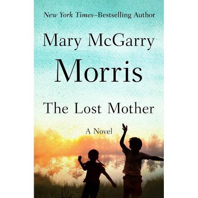 The Lost Mother - by  Mary McGarry Morris (Paperback)