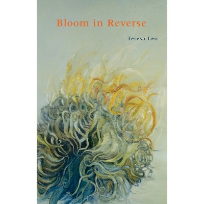 Bloom in Reverse - (Pitt Poetry) by  Teresa Leo (Paperback)