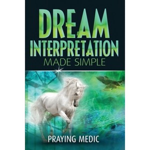Dream Interpretation Made Simple - (Kingdom of God Made Simple) by  Praying Medic (Paperback) - 1 of 1