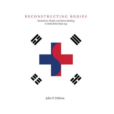 Reconstructing Bodies - (Studies of the Weatherhead East Asian Institute, Columbia Un) by  John Dimoia (Hardcover)