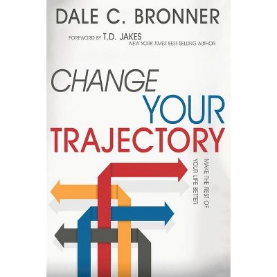 Change Your Trajectory - by  Dale Bronner (Paperback)