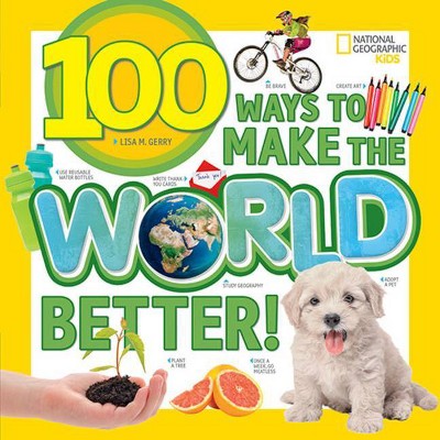 100 Ways to Make the World Better! - by  Lisa Gerry (Paperback)