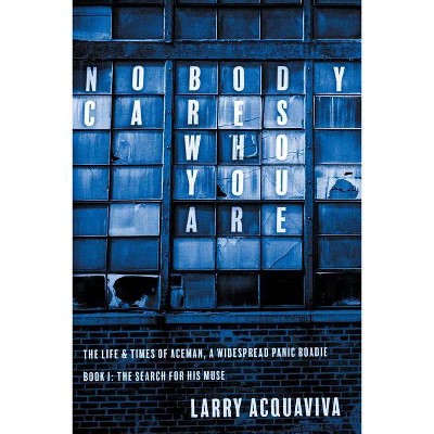 Nobody Cares Who You Are - by  Larry Acquaviva (Paperback)