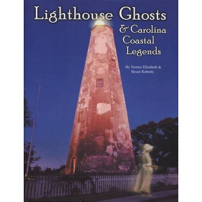 Lighthouse Ghosts and Carolina Coastal Legends - 2nd Edition by  Norma Elizabeth & Bruce Roberts (Paperback)