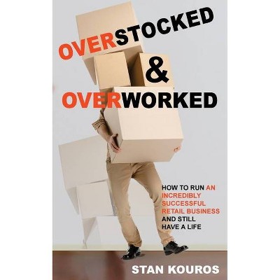 Overstocked & Overworked - by  Stan Kouros (Paperback)