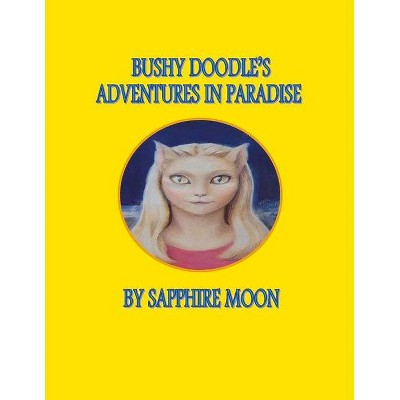 Bushy Doodle's Adventures in Paradise - by  Sapphire Moon (Paperback)