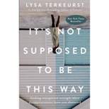 It's Not Supposed to Be This Way : Finding Unexpected Strength When Disappointments Leave You Shattered - by Lysa TerKeurst (Hardcover)