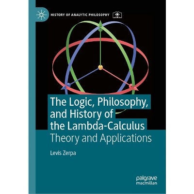 The Logic, Philosophy, and History of the Lambda-Calculus - (History of Analytic Philosophy) by  Levis Zerpa (Hardcover)