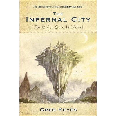 The Infernal City: An Elder Scrolls Novel - by  Greg Keyes (Paperback)