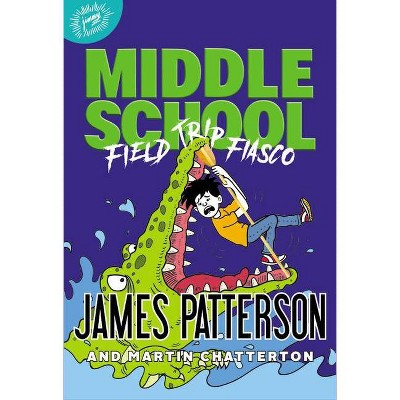 Middle School: Field Trip Fiasco - by  James Patterson & Martin Chatterton (Hardcover)