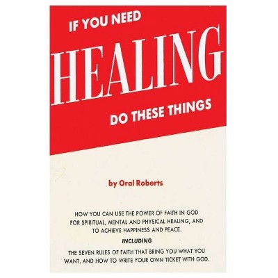 If You Need Healing Do These Things - by  Oral Roberts (Paperback)