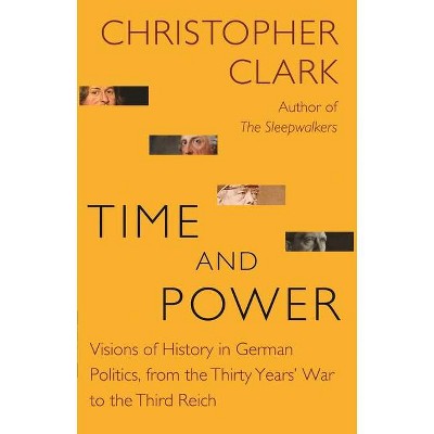 Time and Power - (Lawrence Stone Lectures) by  Christopher Clark (Paperback)