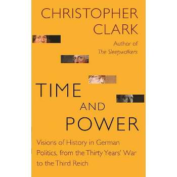Time and Power - (Lawrence Stone Lectures) by  Christopher Clark (Paperback)