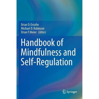 Handbook of Mindfulness and Self-Regulation - by  Brian D Ostafin & Michael D Robinson & Brian P Meier (Hardcover)