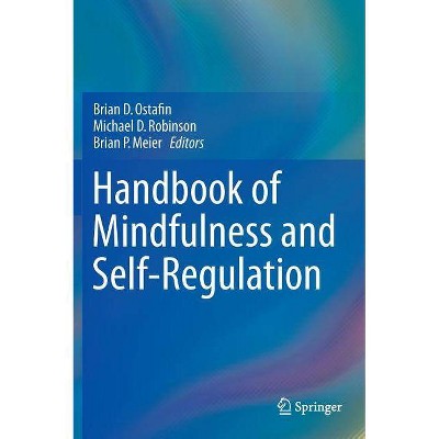 Handbook of Mindfulness and Self-Regulation - by  Brian D Ostafin & Michael D Robinson & Brian P Meier (Hardcover)