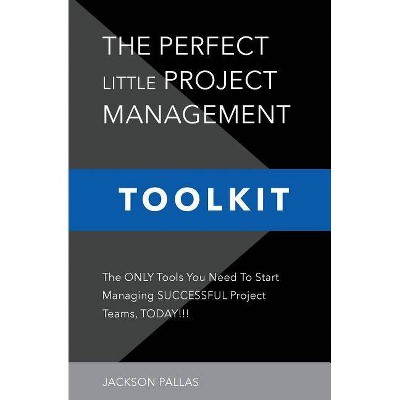 The Perfect Little Project Management Toolkit - (Little Black Business Books) by  Jackson Pallas (Paperback)