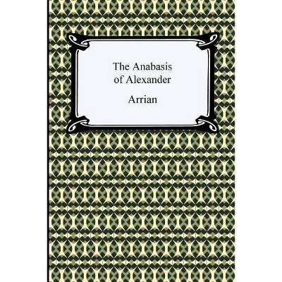 The Anabasis of Alexander - by  Arrian (Paperback)